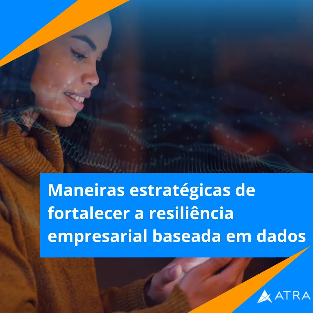 4 maneiras estratégicas de fortalecer a resiliência empresarial baseada em dados